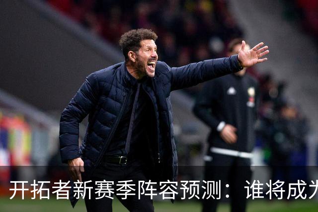 开拓者新赛季阵容预测：谁将成为明星，谁又要当替补小透明？